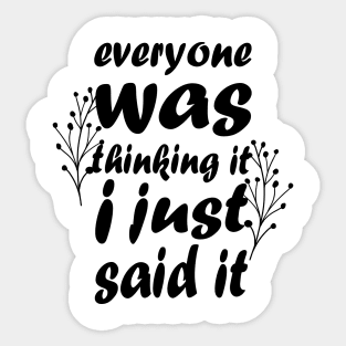 Everyone Was Thinking It I Just Said It - Funny Saying - Sarcastic Quote Sticker